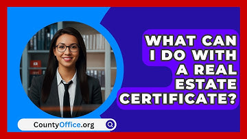 What Can I Do With A Real Estate Certificate? - CountyOffice.org