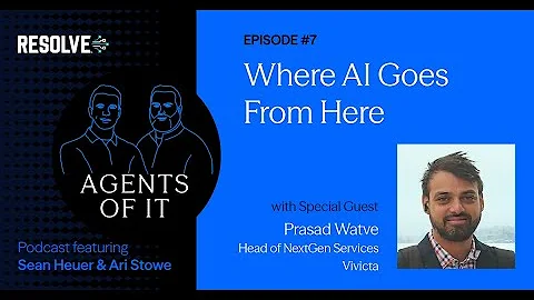 Resolve's Agents of IT podcast - Ep. 7 - Prasad Watve