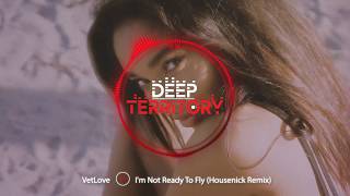 VetLove - I'm Not Ready To Fly (Housenick Remix)