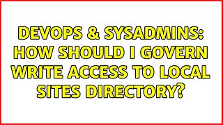 DevOps & SysAdmins: How should I govern write access to local Sites directory?