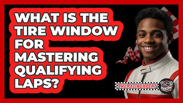 What Is The Tire Window For Mastering Qualifying Laps? - The Racing Xpert