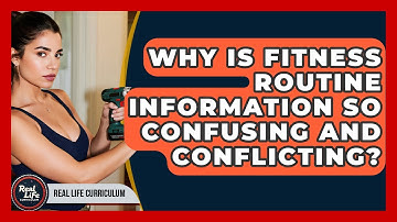Why Is Fitness Routine Information So Confusing And Conflicting? - Real Life Curriculum