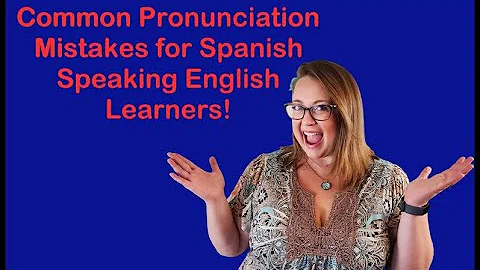 Common Pronunciation Mistakes for Spanish Speaking English Language Learners - Part 1