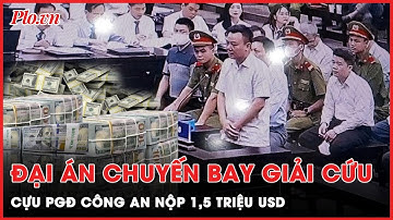 Vụ chuyến bay giải cứu: Cựu PGĐ Công an ‘chạy án vì thương người’ nộp khắc phục 1,5 triệu USD  | PLO