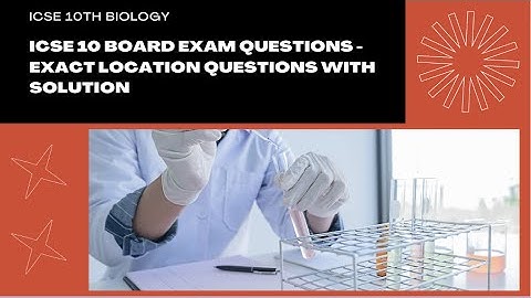 ICSE Class 10 Biology board exam questions - Exact Location Questions with Solutions