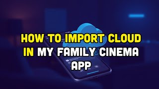How to Import Cloud in My Family Cinema App