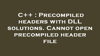 C++ : Precompiled headers with DLL solutions. Cannot open precompiled header file