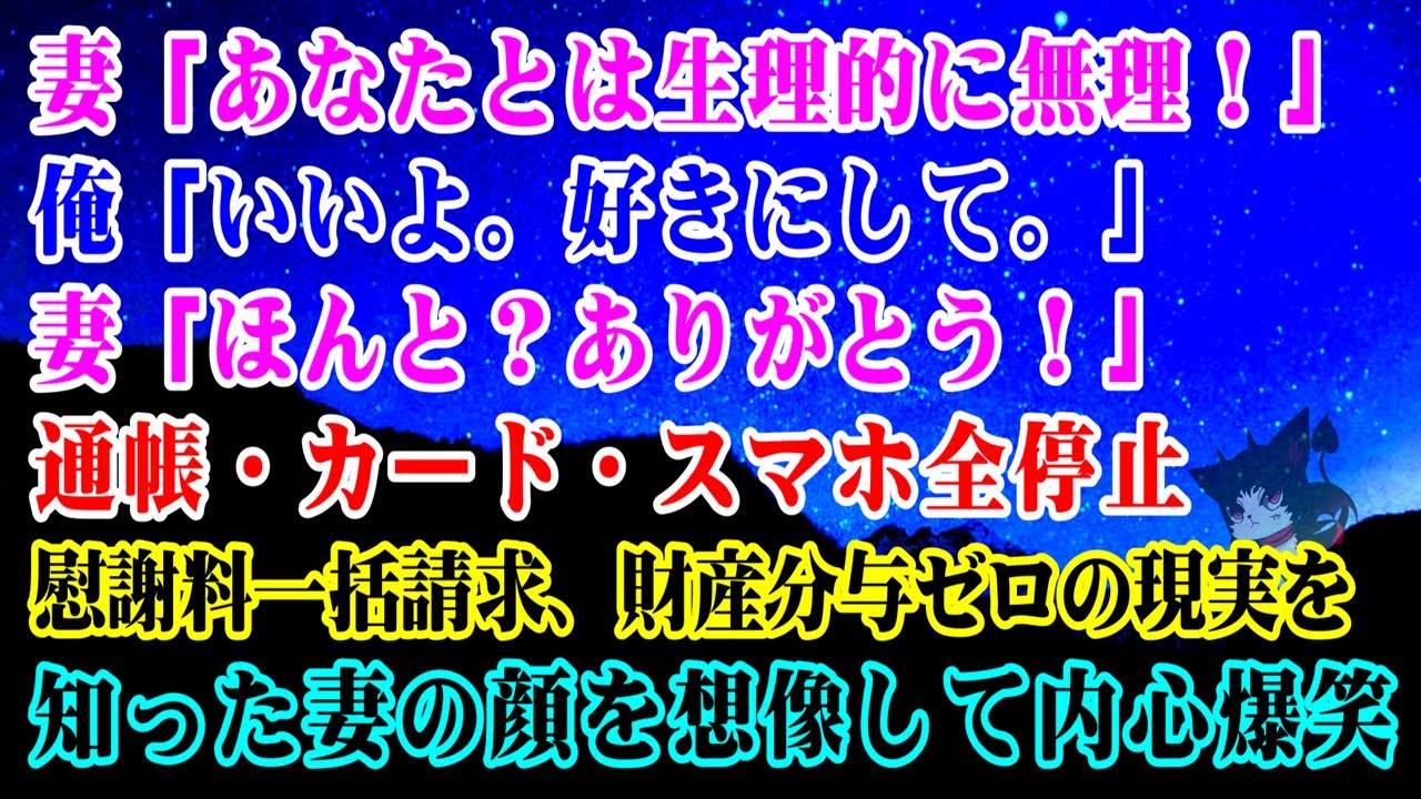 【離婚】妻「あなたとは生理的に無理。離婚して」俺「いいよ。好きにして」妻「ほんと？ありがとう！」→通帳・カード・スマホ全停止、慰謝料一括請求財産分与ゼロの現実を知った妻を想像して内心爆笑…【シタ妻】