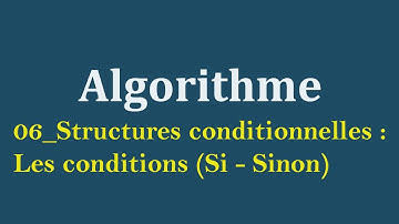 #06_Algorithme : Les structures conditionnelles Les conditions (Si   Sinon).
