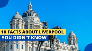 10 Facts About Liverpool You Didn’t Know