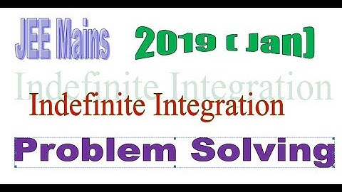Indefinite Integration JEE MAINS 2019 Problems Solved