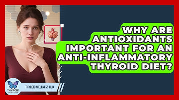 Why Are Antioxidants Important For An Anti-inflammatory Thyroid Diet? - Thyroid Wellness Hub