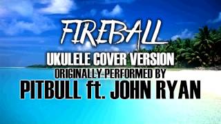 Video thumbnail of ""FIREBALL" BY PITBULL FT. JOHN RYAN - (UKULELE TRIBUTE VERSION)"