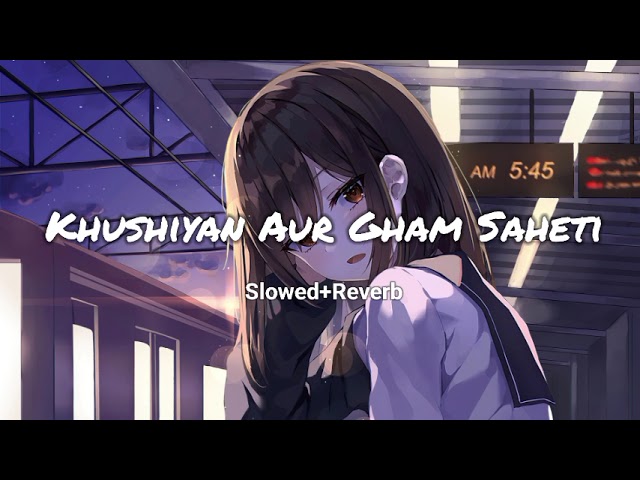 Khushiyan Aur Gham Saheti Hai (Slowed+Reverb) #lofi  #viralvideo #lofimusic class=