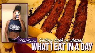 GETTING BACK IN SHAPE: What I Eat In A Day | Nia Renée