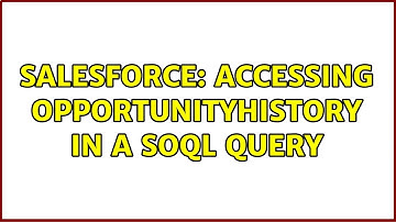 Salesforce: Accessing OpportunityHistory in a SOQL query (2 Solutions!!)