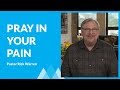 How To Pray When You're In Pain with Rick Warren