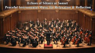 Echoes of Silence at Sunset | Peaceful Instrumental Music for Relaxation & Reflection