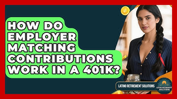 How Do Employer Matching Contributions Work In A 401k? - Latino Retirement Solutions