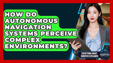 How Do Autonomous Navigation Systems Perceive Complex Environments?