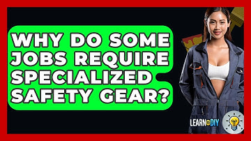 Why Do Some Jobs Require Specialized Safety Gear? - LearnToDIY360.com