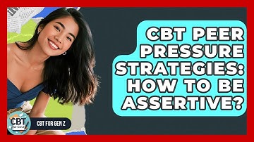 CBT Peer Pressure Strategies: How To Be Assertive? - CBT for Gen Z