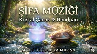 Kristal Çanak & Handpan ile Derin Rahatlama | Hafif Su Sesi | Şifa Müziği (Sözsüz) 🎶