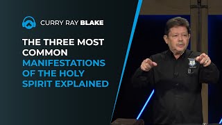 The three most common manifestations of the Holy Spirit explained, Curry Blake