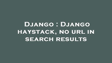 Django : Django haystack, no url in search results