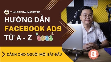Hướng Dẫn Chạy Quảng Cáo Facebook Ads Cho Người Mới Bắt Đầu 2023 l Bài 3
