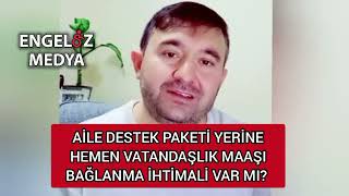 AİLE DESTEK PAKETİ YERİNE HEMEN VATANDAŞLIK MAAŞI BAĞLANMA İHTİMALİ VAR MI?