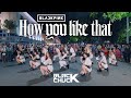 [KPOP IN PUBLIC | Ver2] BLACKPINK - How You Like That DANCE COVER by BLACK CHUCK | 1TAKE | Vietnam