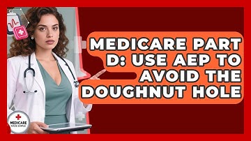 Medicare Part D: Use AEP To Avoid The Doughnut Hole - Medicare Made Simple Guide