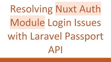 Resolving Nuxt Auth Module Login Issues with Laravel Passport API
