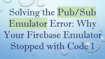 Solving the Pub/Sub Emulator Error: Why Your Firebase Emulator Stopped with Code 1