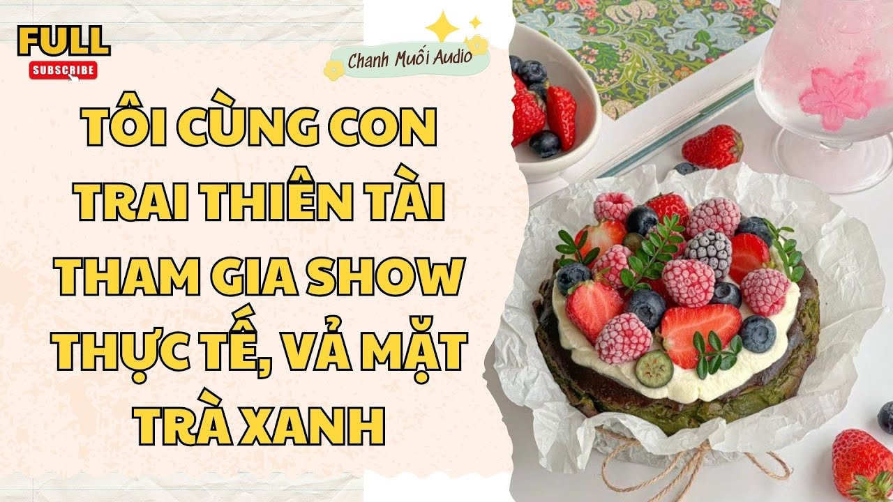 [FULL] TÔI CÙNG CON TRAI THIÊN TÀI THAM GIA SHOW THỰC TẾ, VẢ MẶT TRÀ XANH - TRUYỆN AUDIO