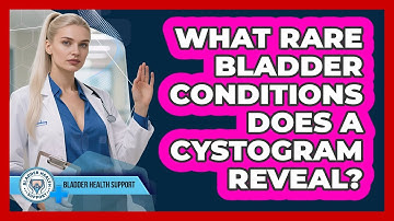 What Rare Bladder Conditions Does A Cystogram Reveal? - Bladder Health Support