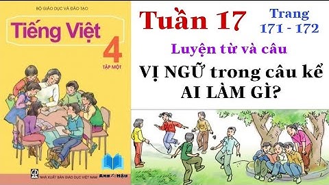 Tiếng Việt Lớp 4 | Tuần 17 | Luyện từ và câu | VỊ NGỮ trong câu kể AI LÀM GÌ? | Trang 171 - 172