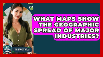 What Maps Show The Geographic Spread Of Major Industries? - The Student Atlas