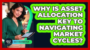 Why Is Asset Allocation Key To Navigating Market Cycles? - Adults Investment Plan