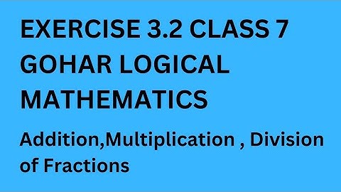 Exercise 3.2 Class 7 Gohar Logical Mathematics / Addition , Multiplication , Division of Fractions