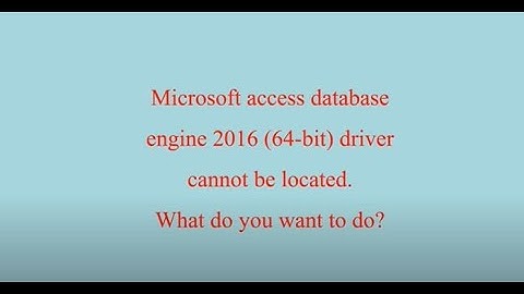 Microsoft access database engine 2016 (64-bit) driver cannot be located. What do you want to do?