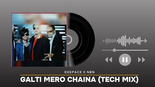 Galti Mero Chaina(Tech Mix)  @djdeep_ace3107  X NBN