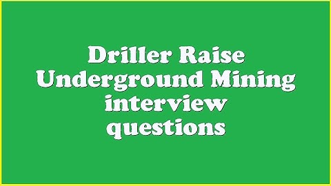 Driller Raise Underground Mining interview questions