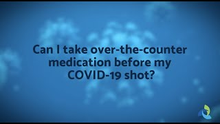 COVID-19 Vaccine MythBuster: Can I take over-the-counter medication before my COVID-19 shot?