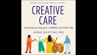 Creative Care: A Revolutionary Approach to Dementia and Elder Care by Anne Basting | Full Audiobook Net Worth