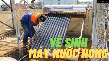 Hướng dẫn Vệ sinh máy nước nóng năng lượng mặt trời cũ