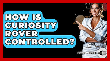 How Is Curiosity Rover Controlled? - Physics Frontier