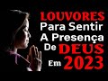 Louvores de Adoração 2023 - Louvores Para Sentir A Presença De Deus Em 2023 - Os Mais Belos Hinos