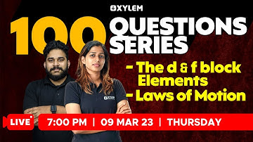 NEET 2023 - 100 question series - The d and f block Elements, Laws of Motion | XYLEM NEET